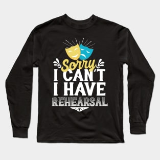 Sorry i Can't I Have Rehearsal Long Sleeve T-Shirt